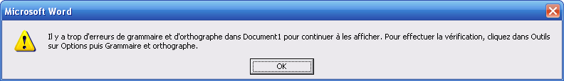 Il y a trop d'erreurs de grammaire et d'orthographe dans Document1 pour continuer  les afficher. Pour effectuer la vrification, cliquez dans Outils sur Options puis Grammaire et orthographe